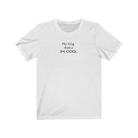 My Dog Thinks I'm Cool Jersey Tee - Image Description -  White t-shirt with My Dog thinks I'M COOL in black text 